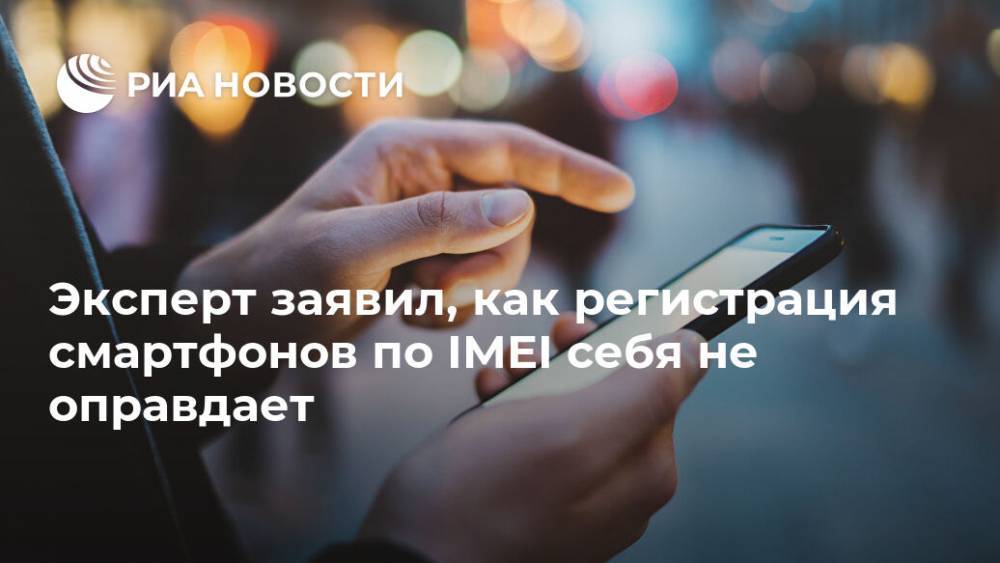 Эксперт заявил, как регистрация смартфонов по IMEI себя не оправдает