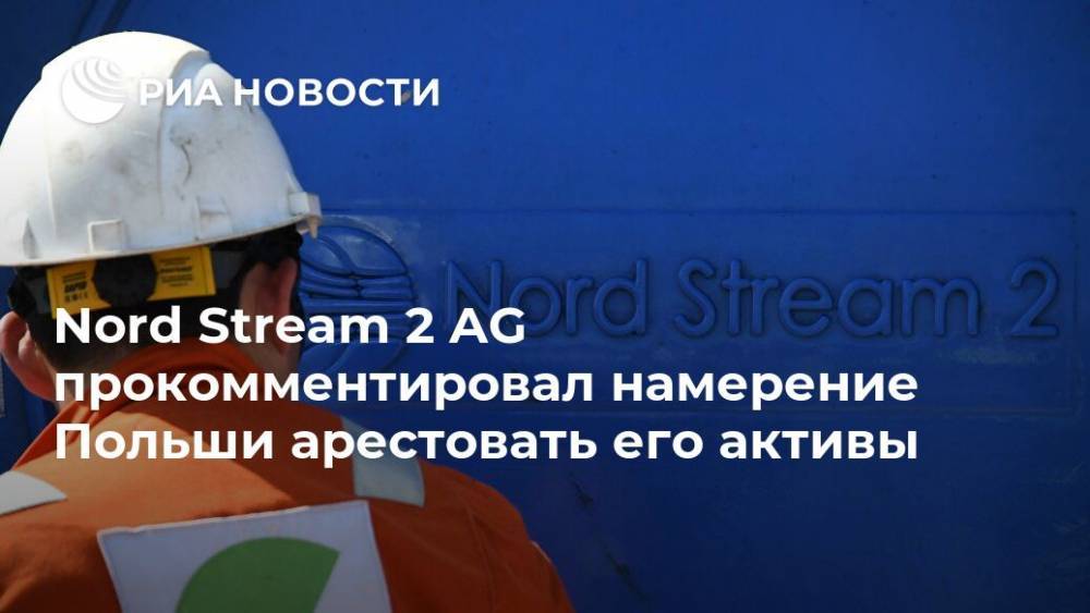 Nord Stream 2 AG прокомментировал намерение Польши арестовать его активы