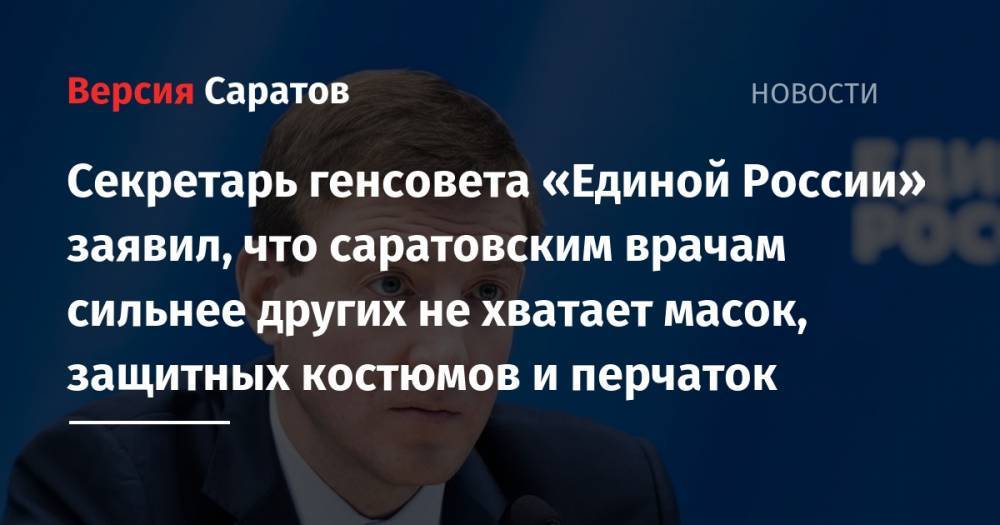 Секретарь генсовета «Единой России» заявил, что саратовским врачам сильнее других не хватает масок, защитных костюмов и перчаток