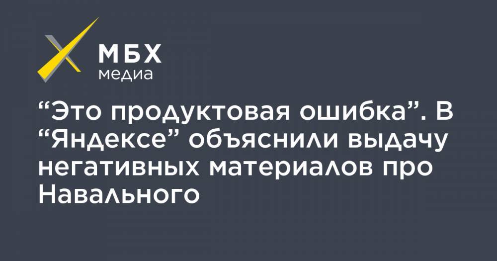 “Это продуктовая ошибка”. В “Яндексе” объяснили выдачу негативных материалов про Навального