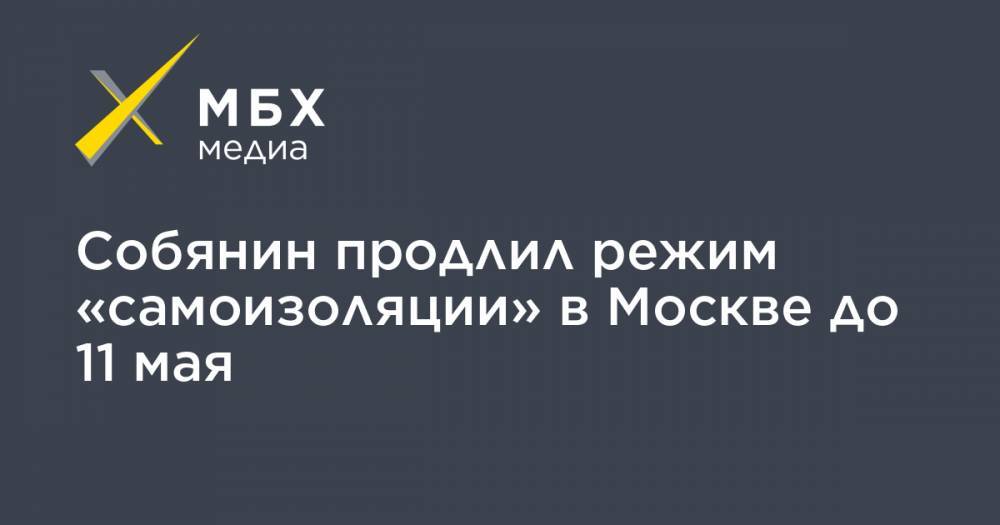 Собянин продлил режим «самоизоляции» в Москве до 11 мая