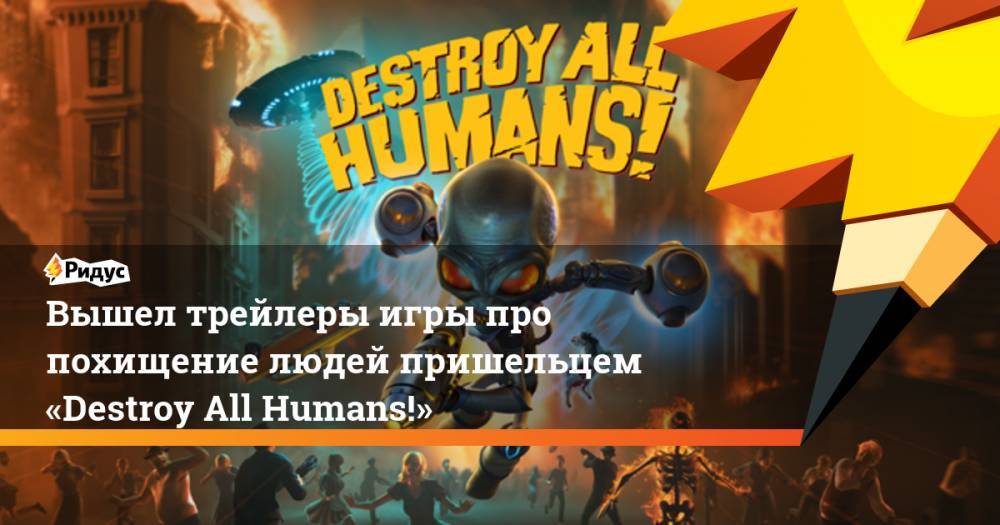 Вышел трейлеры игры про похищение людей пришельцем «Destroy All Humans!»