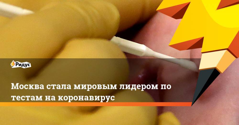 Москва стала мировым лидером по тестам на коронавирус