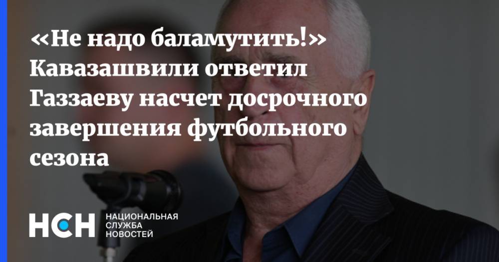 «Не надо баламутить!» Кавазашвили ответил Газзаеву насчет досрочного завершения футбольного сезона