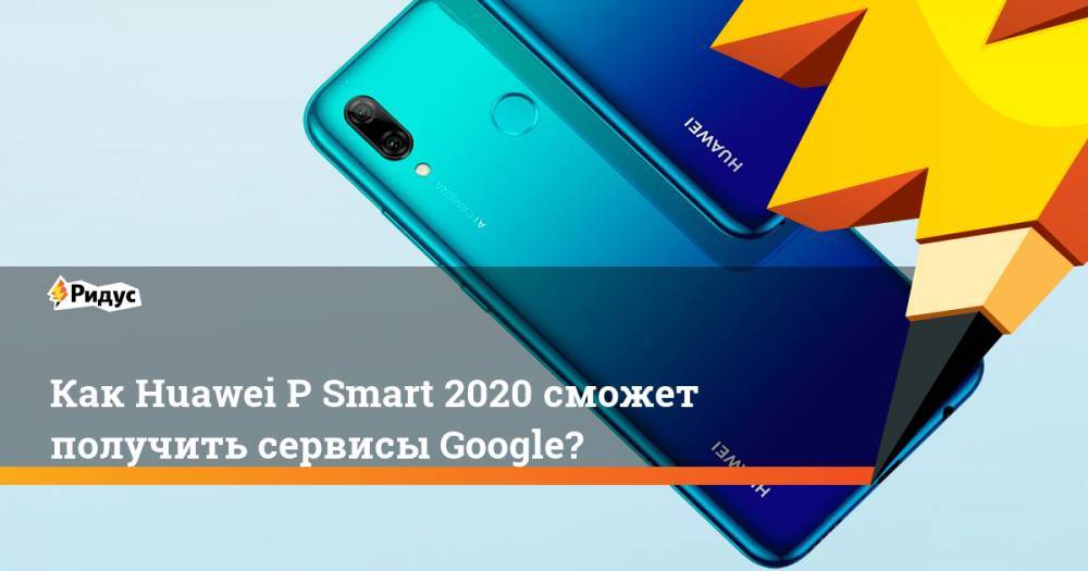 Как Huawei P Smart 2020 сможет получить сервисы Google?