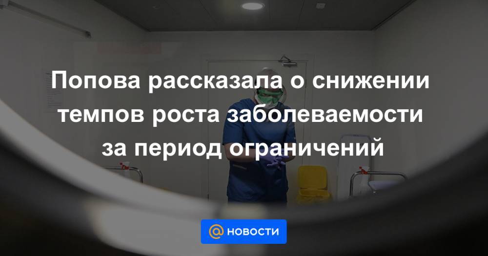 Попова рассказала о снижении темпов роста заболеваемости за период ограничений