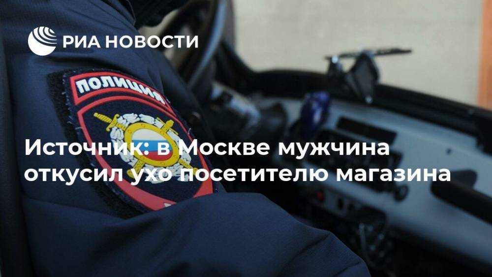 Источник: в Москве мужчина откусил ухо посетителю магазина
