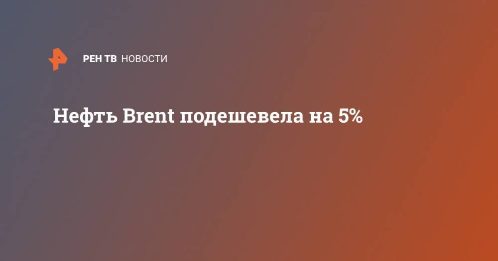 Нефть Brent подешевела на 5%