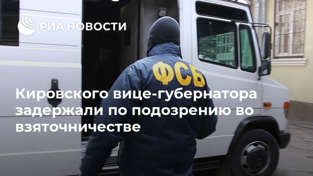 Кировского вице-губернатора задержали по подозрению во взяточничестве