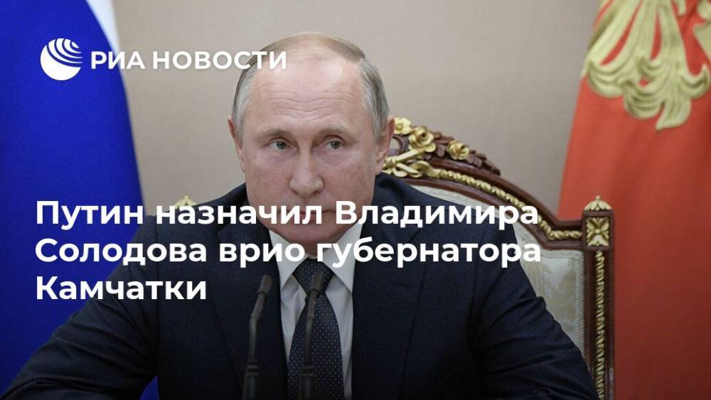 Путин назначил Владимира Солодова врио губернатора Камчатки