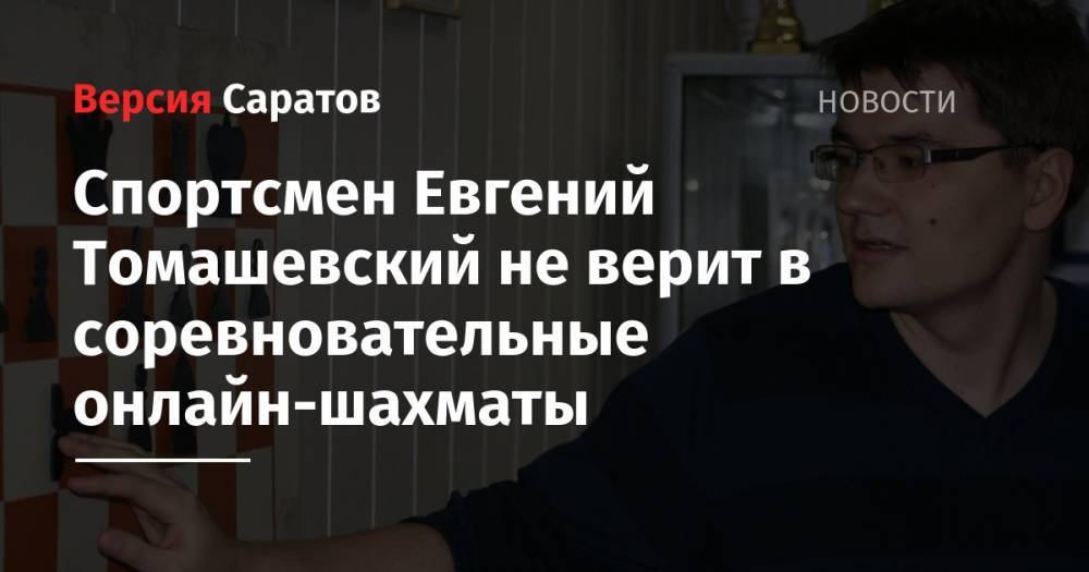 Спортсмен Евгений Томашевский не верит в соревновательные онлайн-шахматы