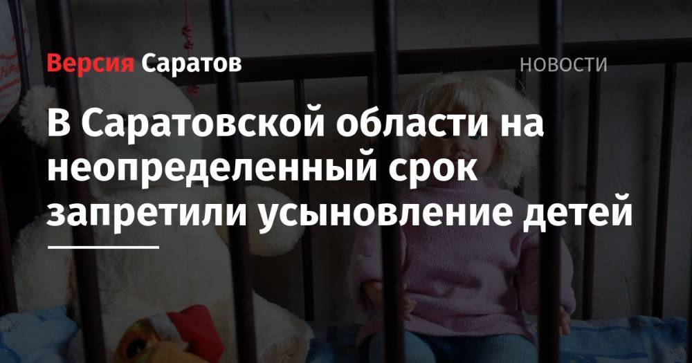 В Саратовской области на неопределенный срок запретили усыновление детей