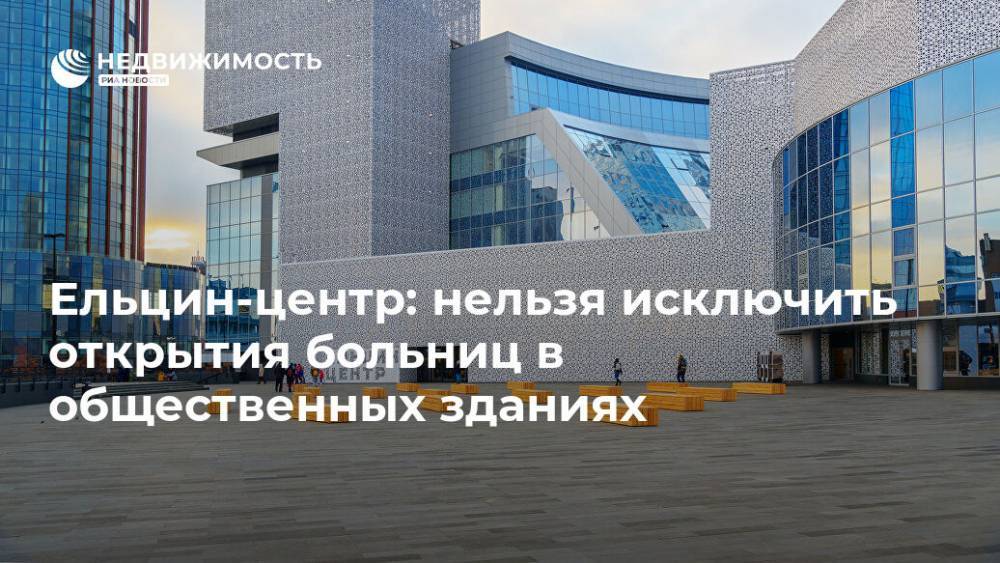 Ельцин-центр: нельзя исключить открытия больниц в общественных зданиях