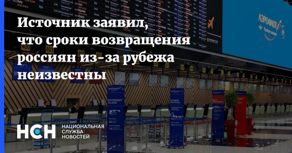 Источник заявил, что сроки возвращения россиян из-за рубежа неизвестны