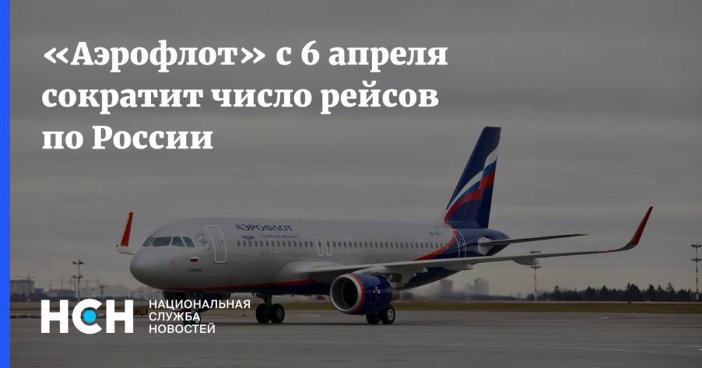 «Аэрофлот» с 6 апреля сократит число рейсов по России