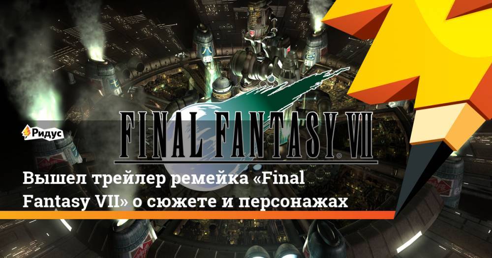 Вышел трейлер ремейка «Final Fantasy VII» о сюжете и персонажах
