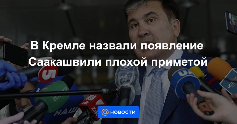 В Кремле назвали появление Саакашвили плохой приметой
