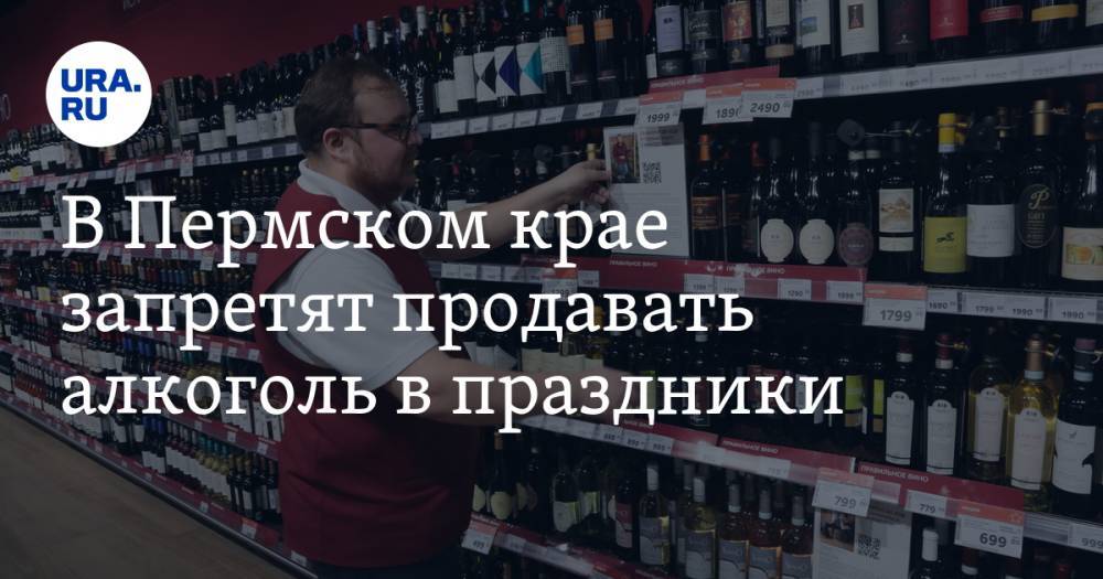 В Пермском крае запретят продавать алкоголь в праздники