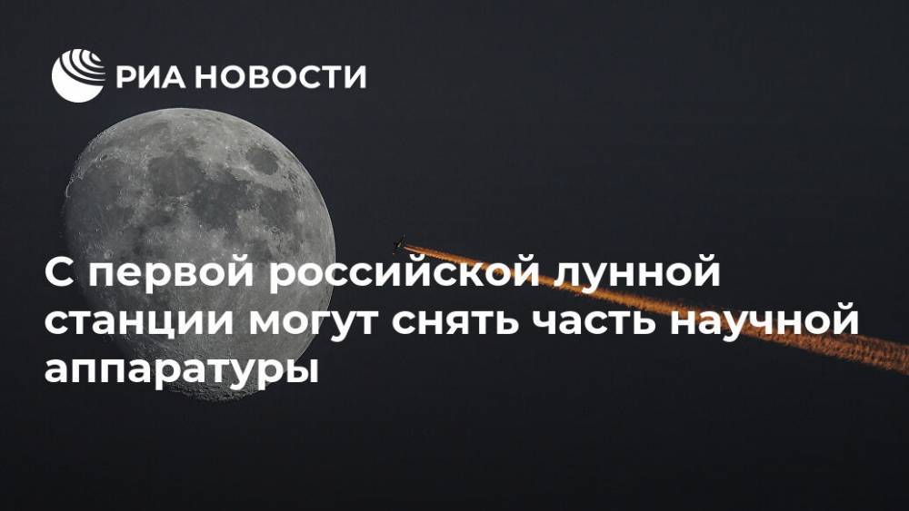 С первой российской лунной станции могут снять часть научной аппаратуры