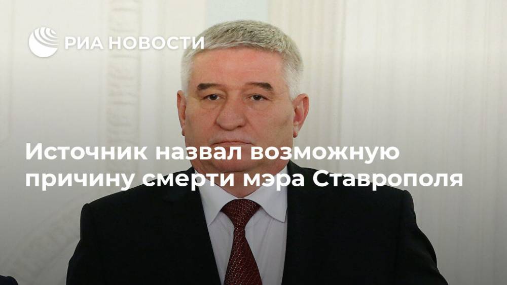 Источник назвал возможную причину смерти мэра Ставрополя
