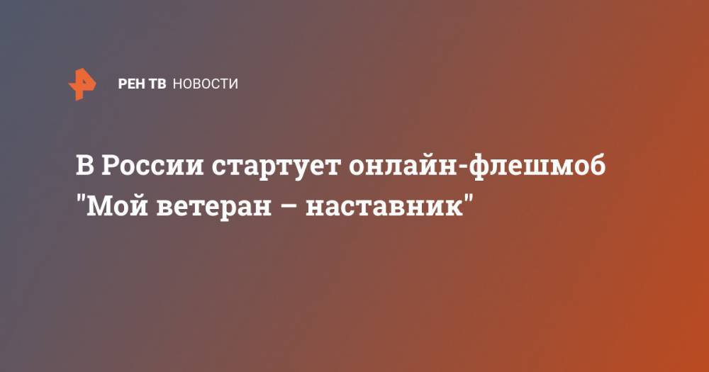 В России стартует онлайн-флешмоб "Мой ветеран – наставник"