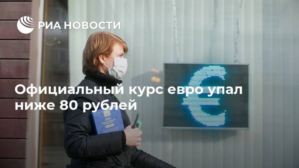 Официальный курс евро упал ниже 80 рублей