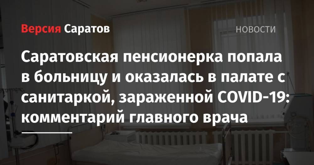 Саратовская пенсионерка попала в больницу и оказалась в палате с санитаркой, зараженной СOVID-19: комментарий главного врача