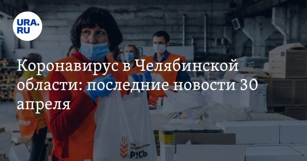 Коронавирус в Челябинской области: последние новости 30 апреля. Врачу не дают лечить COVID-19, пенсионеров накормят бесплатно, мэрию оставили без машин