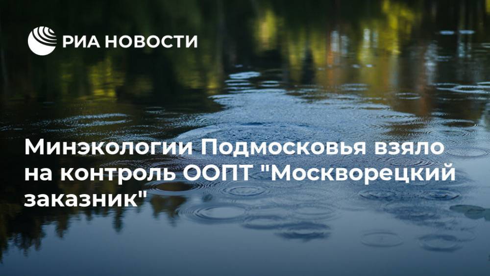 Минэкологии Подмосковья взяло на контроль ООПТ "Москворецкий заказник"