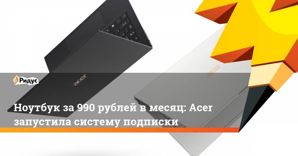 Ноутбук за990 рублей вмесяц: Acer запустила систему подписки