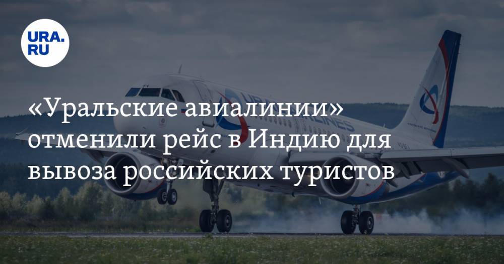 «Уральские авиалинии» отменили рейс в Индию для вывоза российских туристов