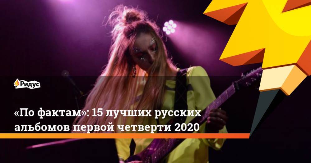 «Пофактам»: 15 лучших русских альбомов первой четверти 2020