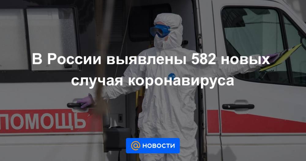 В России выявлены 582 новых случая коронавируса