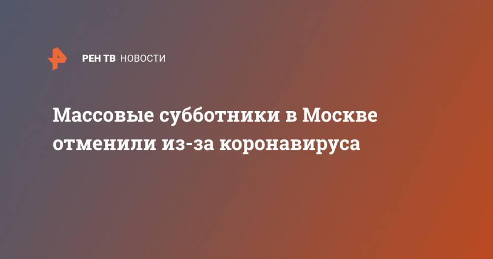 Массовые субботники в Москве отменили из-за коронавируса