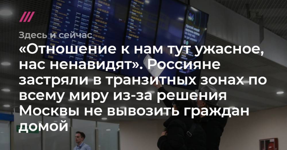 «Отношение к нам тут ужасное, нас ненавидят». Россияне застряли в транзитных зонах по всему миру из-за решения Москвы не вывозить граждан домой.