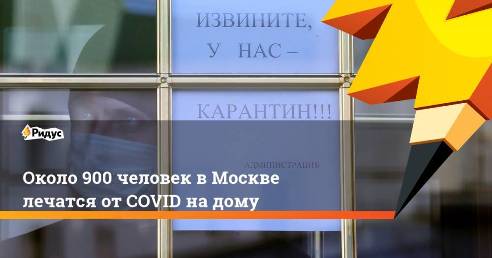 Около 900 человек в Москве лечатся от COVID на дому