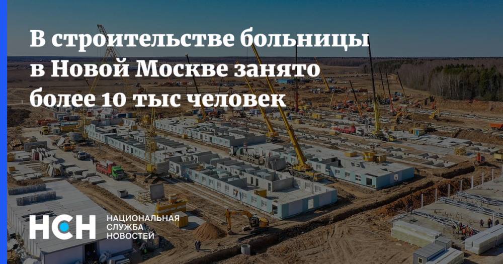 В строительстве больницы в Новой Москве занято более 10 тыс человек