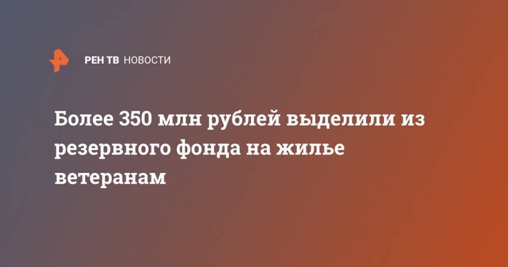 Более 350 млн рублей выделили из резервного фонда на жилье ветеранам