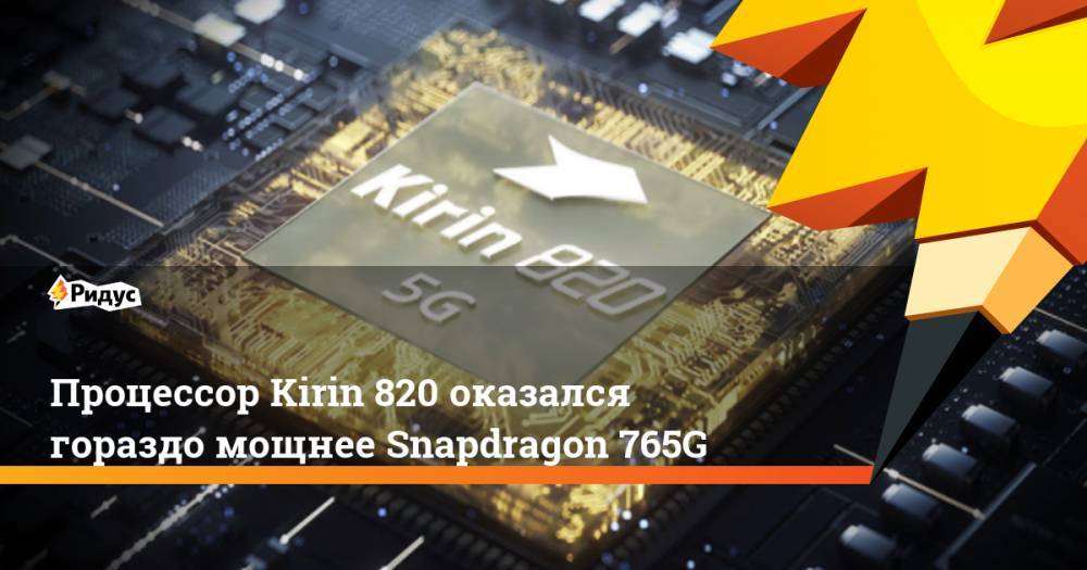 Процессор Kirin 820 оказался гораздо мощнее Snapdragon 765G