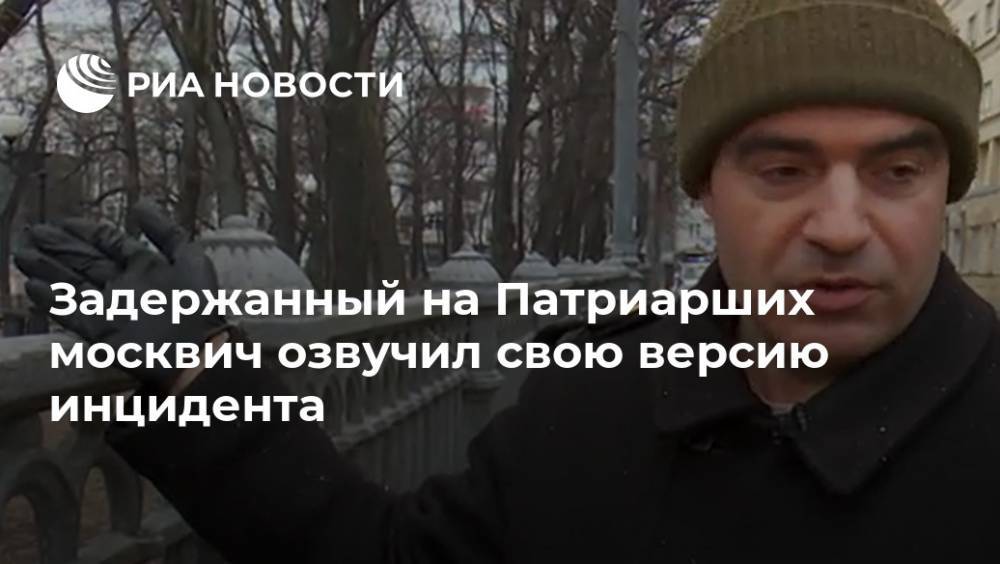 Задержанный на Патриарших москвич озвучил свою версию инцидента