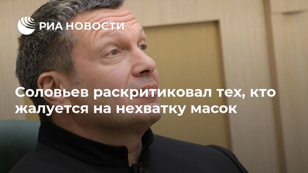 Соловьев раскритиковал тех, кто жалуется на нехватку масок
