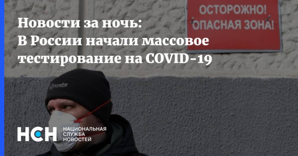 Новости за ночь: В России начали массовое тестирование на COVID-19