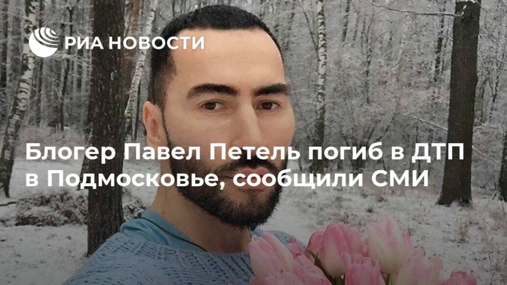 Блогер Павел Петель погиб в ДТП в Подмосковье, сообщили СМИ