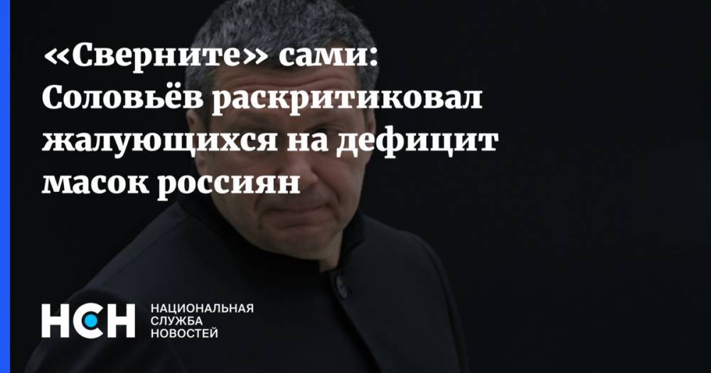 «Сверните» сами: Соловьёв раскритиковал жалующихся на дефицит масок россиян
