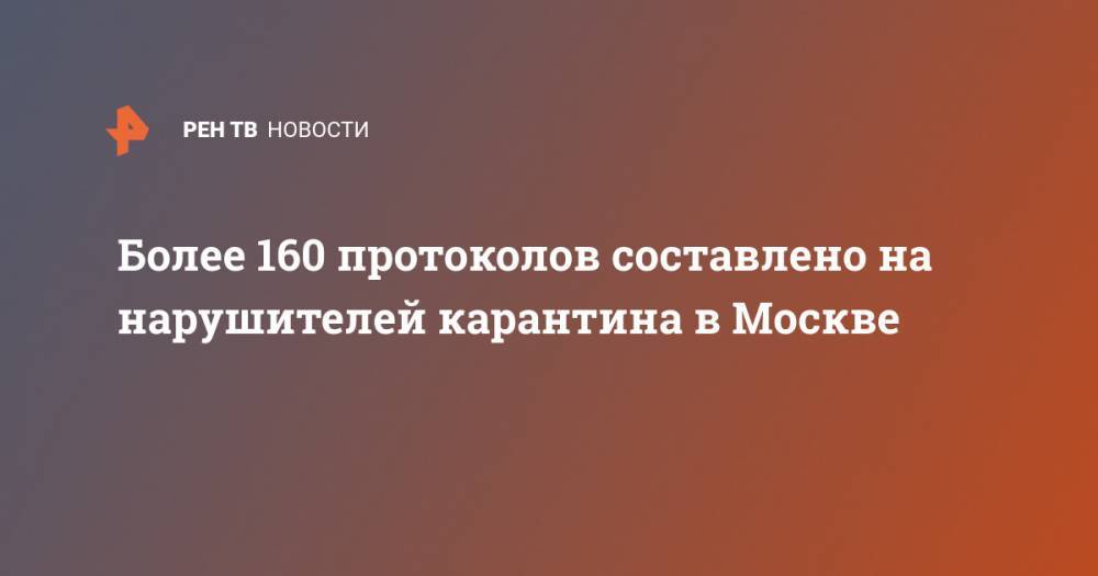 Более 160 протоколов составлено на нарушителей карантина в Москве