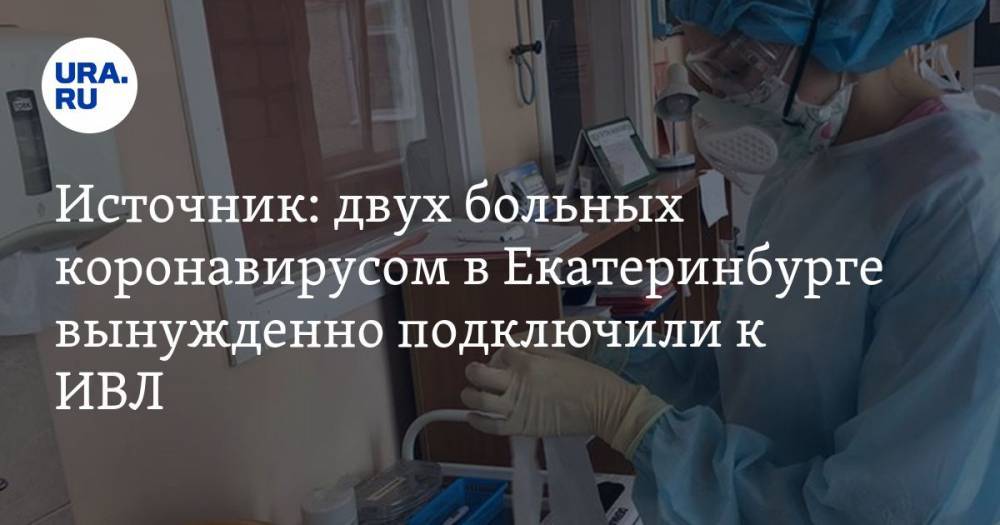 Источник: двух больных коронавирусом в Екатеринбурге вынужденно подключили к ИВЛ