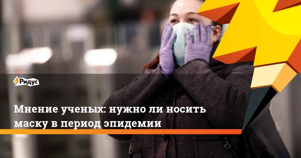 Мнение ученых: нужно ли носить маску в период эпидемии