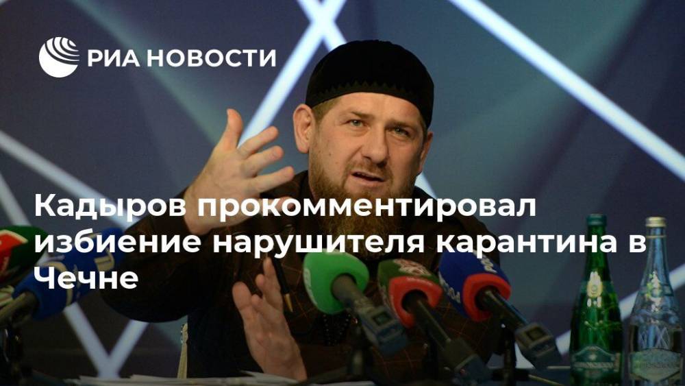 Кадыров прокомментировал избиение нарушителя карантина в Чечне