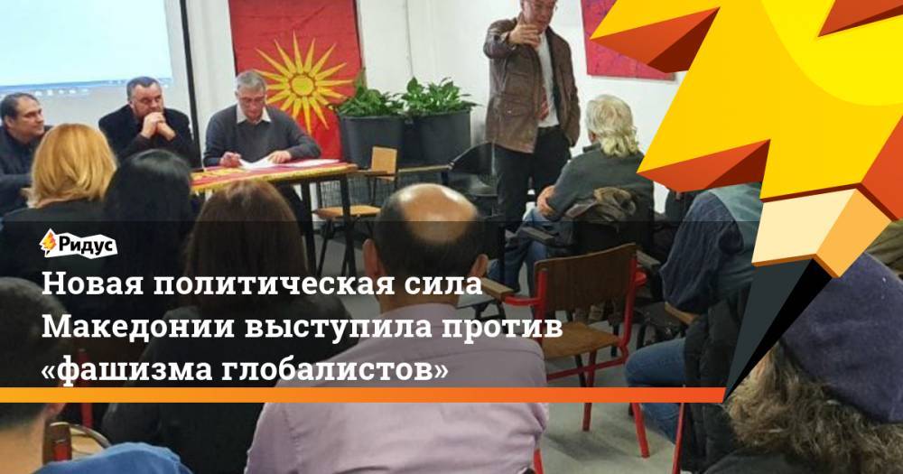 Новая политическая сила Македонии выступила против «фашизма глобалистов»
