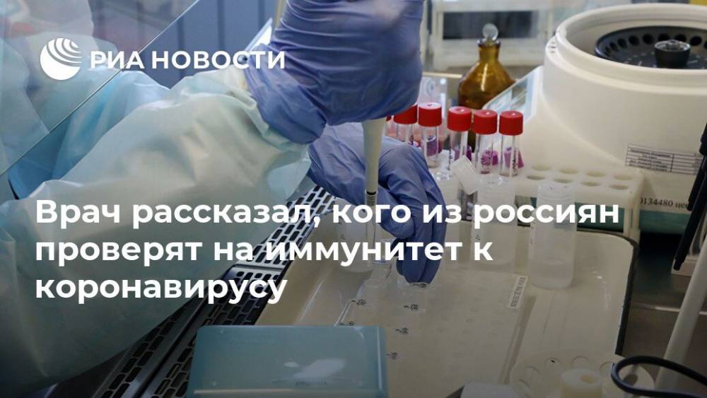 Врач рассказал, кого из россиян проверят на иммунитет к коронавирусу
